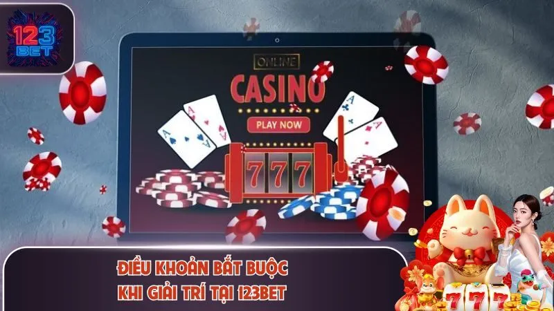 Chơi Có Trách Nhiệm 2 Điều khoản bắt buộc khi giải trí tại 123Bet