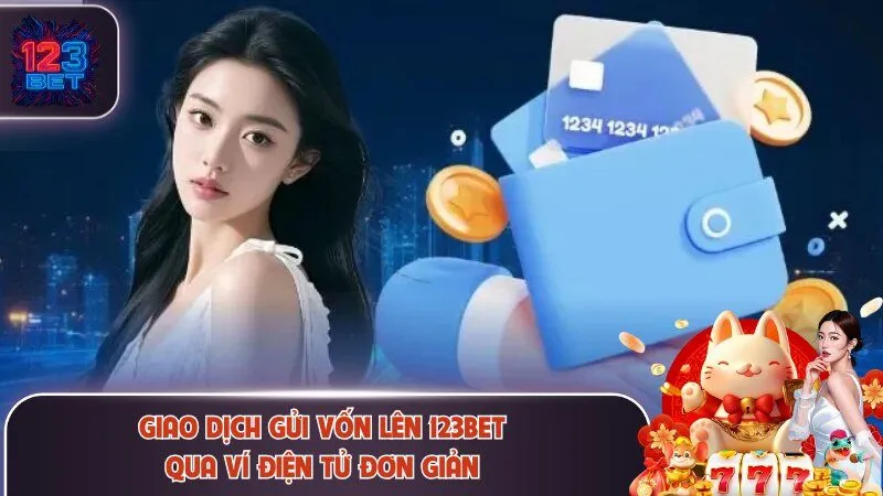 Giao dịch gửi vốn lên 123Bet qua ví điện tử đơn giản